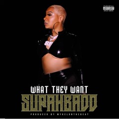 SupahBadd - What They Want
