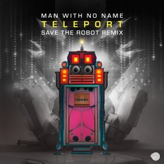 Man With No Name - Teleport (Save the Robot Remix)- Out Now!