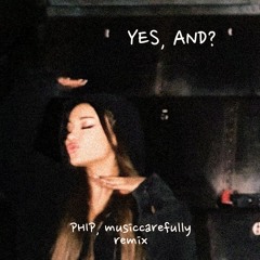 Ariana Grande - Yes, And? (PHIP, musiccarefully Remix)