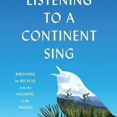 [DOWNLOAD] PDF ✏️ Listening to a Continent Sing: Birdsong by Bicycle from the Atlanti