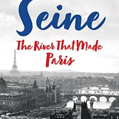 [View] KINDLE 💌 The Seine: The River that Made Paris by  Elaine Sciolino [KINDLE PDF