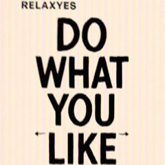 DO WHAT YOU LIKE