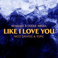 Topic & Nico Santos - Like I Love You(Nomads & Teeke Remix)