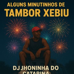 ALGUNS MINUTINHOS DE TAMBOR XEBIU [FINAL DE ANO] DJ JHONINHA DO CATARINA - CATARINA VELHO