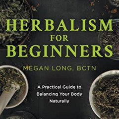 Get KINDLE 📧 Herbalism for Beginners: A Practical Guide to Balancing Your Body Natur