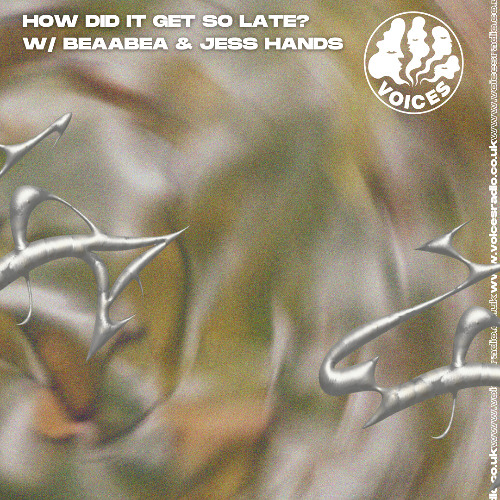 How Did It Get So Late? w/ Beaabea & Jess Hands - 130425 [Voices Radio]