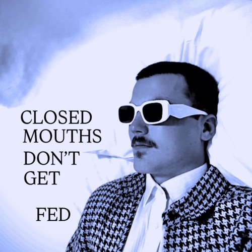 CLOSED MOUTHS DONT GET FED