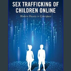 Ebook PDF  ⚡ Sex Trafficking of Children Online: Modern Slavery in Cyberspace (Applied Criminology