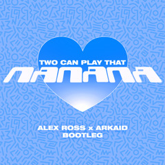 Two Can Play That NaNaNa - Alex Ross x ARKAID Bootleg - FREE DOWNLOAD