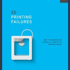[Ebook]$$ 📖 3D Printing Failures: 2022 Edition: How to Diagnose and Repair ALL Desktop 3D Printing