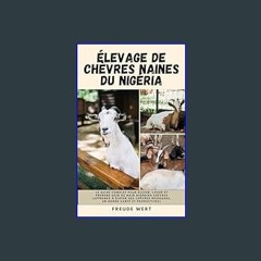 Read PDF 📖 Élevage De Chèvres Naines Du Nigéria: Le Guide Complet Pour Élever, Loger Et Prendre So