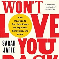 [Access] KINDLE 🎯 Work Won't Love You Back: How Devotion to Our Jobs Keeps Us Exploi