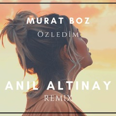 Murat Boz - Özledim ( Anıl Altınay Remix )