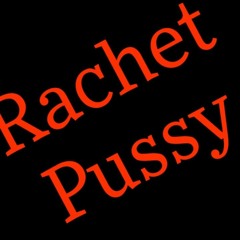 Rachet Pussy