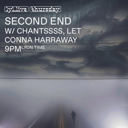 Second End w/ CHANTSSSS, LET, Conna Haraway (12.09.24)