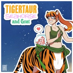 "Tigertaur, Seahorse, and Goat" Theme Song