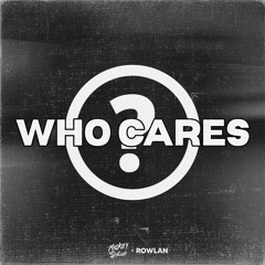 Who Cares (Mickey Shiloh X Rowlan)