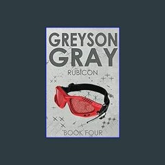 {DOWNLOAD} 💖 Greyson Gray: Rubicon (The Greyson Gray Series) (Volume 4) (<E.B.O.O.K. DOWNLOAD^>