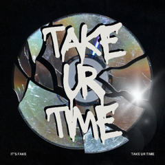 TAKE Ur TIME