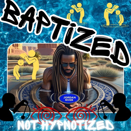 BAPTIZED, NOT HYNOTIZED