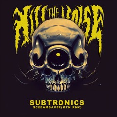 Subtronics Screamsaver Killthenoise remix FINAL