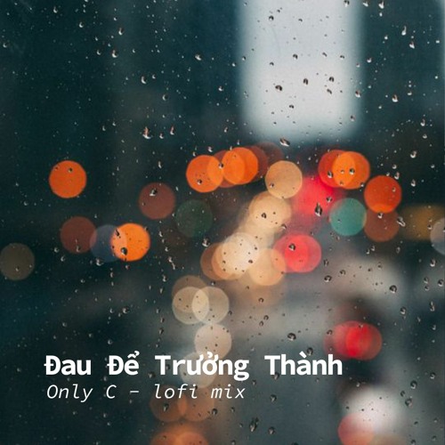 Đau Để Trưởng Thành - Only C | lofi mixed by moee.