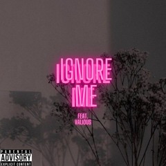 Ignore Me feat. Valious (prod. valious & rossgossage & yeezo)