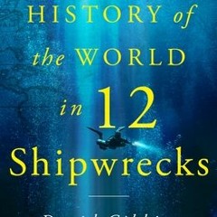 (Download Book) A History of the World in Twelve Shipwrecks - David Gibbins