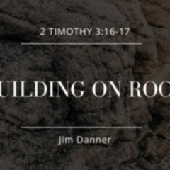 "Building On Rock" Jim Danner, 4.21.2024