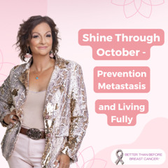 #431 Shine Through October -  Prevention, Metastasis and Living Fully