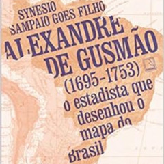 [Download] EBOOK 💑 Alexandre de Gusmao 1695-1753 - O estadista que desenhou o mapa d