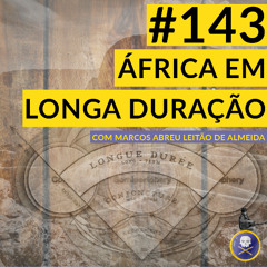 História Pirata #143 - África em Longa Duração, com Marcos Abreu Leitão de Almeida