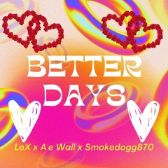 Better Days - LeX x A'e Wall x Smokedogg870