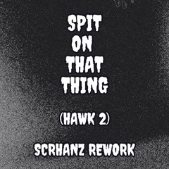 Spit On That Thing HAWK 2 *FREE DL* (Might Be Twins x Wanton SCHRANZ EDIT)