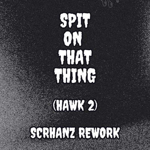 Spit On That Thing HAWK 2 *FREE DL* (Might Be Twins x Wanton SCHRANZ EDIT)