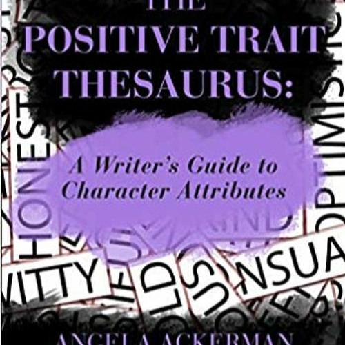 Stream [PDF ️Download ️ The Positive Trait Thesaurus A Writer's Guide