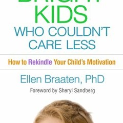 Bright Kids Who Couldn't Care Less: How to Rekindle Your Child's Motivation - Ellen Braaten