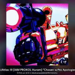 É.ff Kh.áñ W.íll~3i/Atlas:III{IAM PROKOL Huram}"Chosen One w/No Apologies."