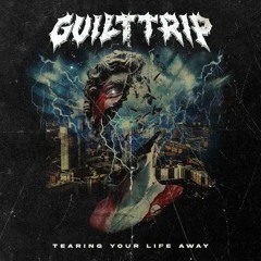 GUILT TRIP : Tearing Your Life Away