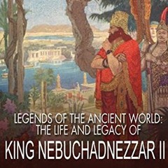 ACCESS PDF EBOOK EPUB KINDLE Legends of the Ancient World: The Life and Legacy of King Nebuchadnezza