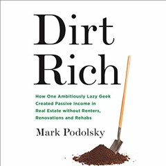 [PDF Download] Dirt Rich: How One Ambitiously Lazy Geek Created Passive Income in Real Estate W
