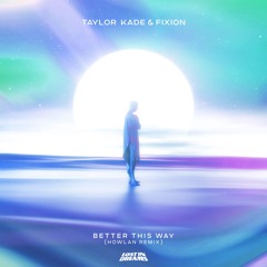 Taylor Kade, Fixion - Better This Way (Howlan Remix)