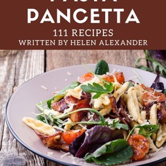 EPUB (⚡READ⚡) 111 Pasta Pancetta Recipes: Start a New Cooking Chapter with Pasta