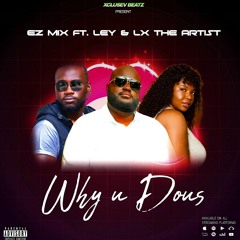 Why U Dous Ft. LX The Artist & Ley
