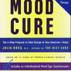 Kindle online PDF The Mood Cure: The 4-Step Program to Take Charge of Your Emotions--Today for i