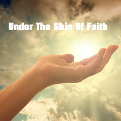 Under The Skin Of Faith