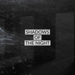 SHADOWS OF THE NIGHT
