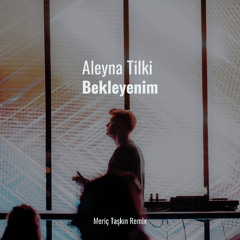Aleyna Tilki - Bekleyenim (Meriç Taşkın Remix)