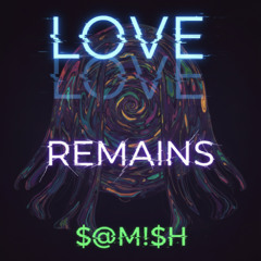 $@M!$H - LOVE REMAINS