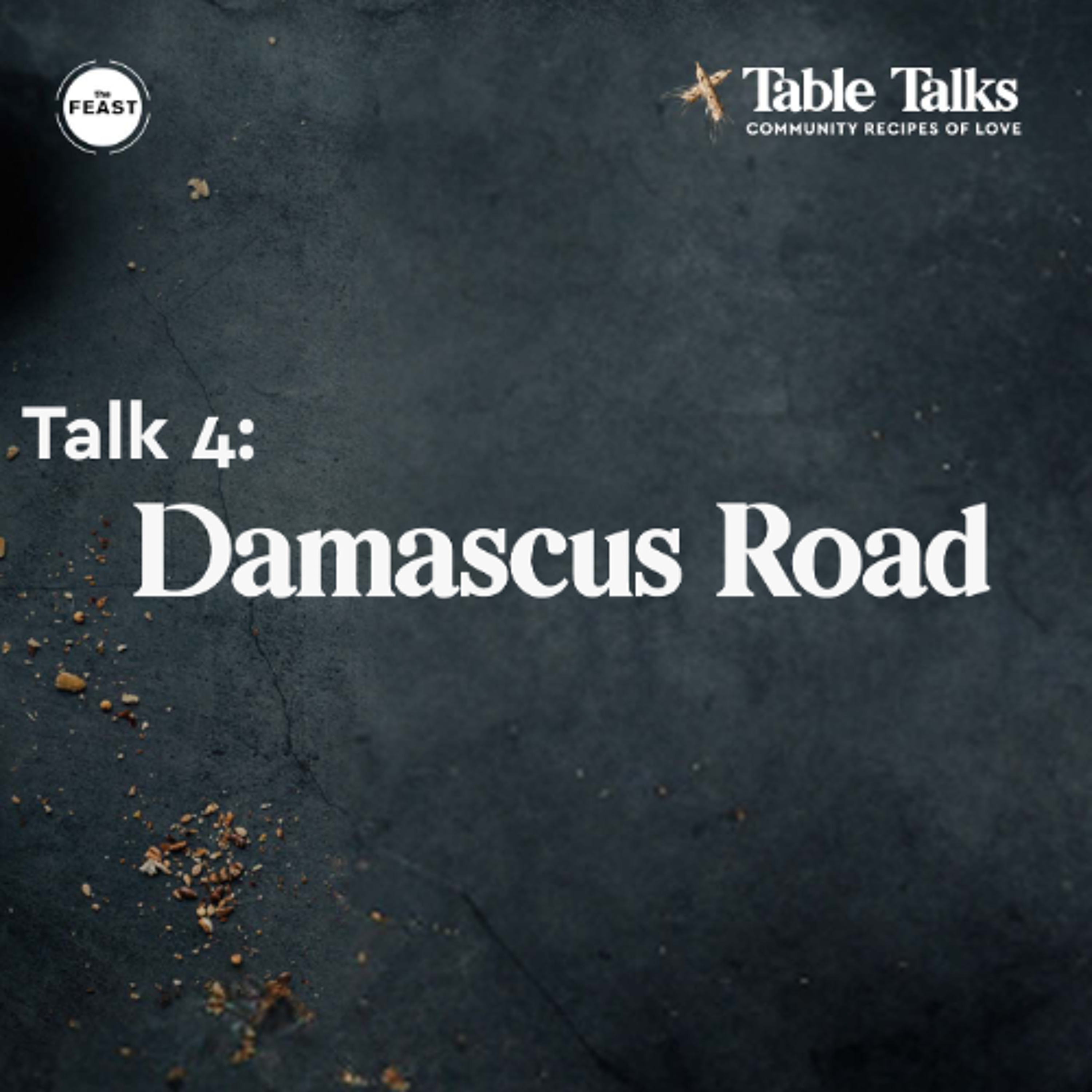 Feast Series: Table Talks | Talk 4: Damascus Road